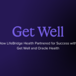 Video: How LifeBridge Health Partnered for Success with Get Well and Oracle Health